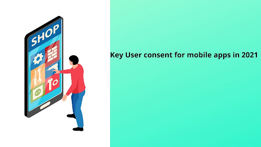 Consent for Mobile Apps in 2021